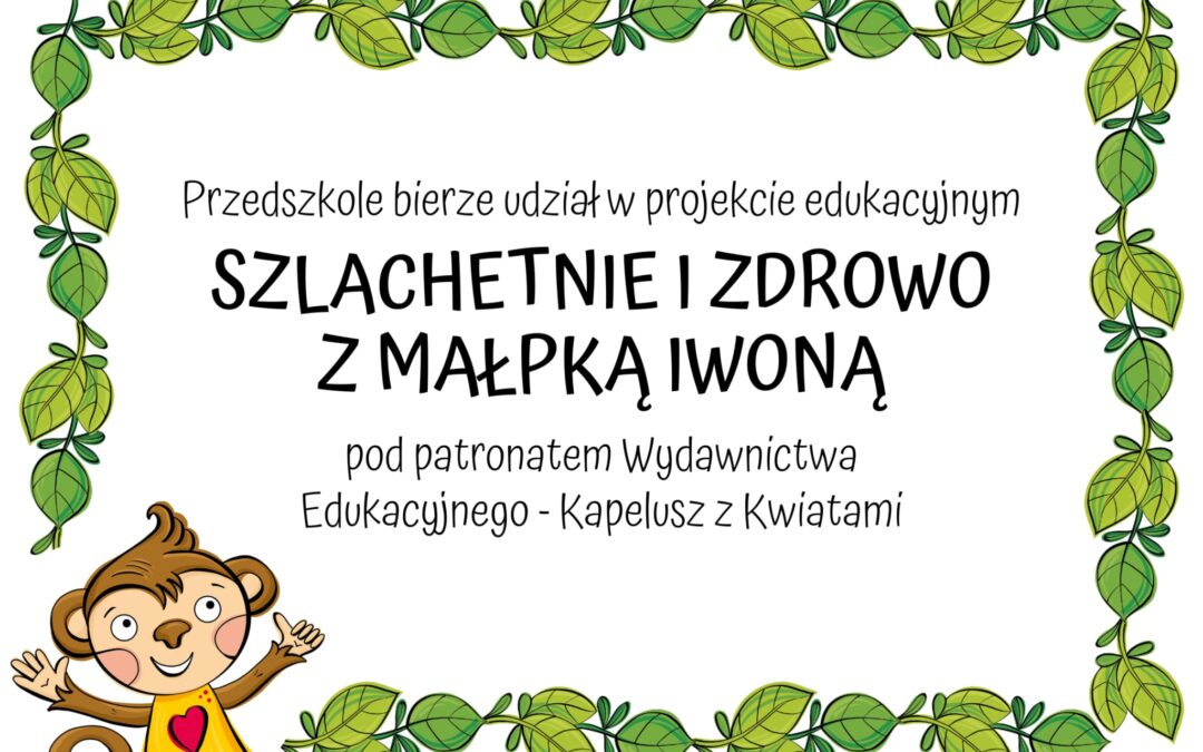 Udział w Ogólnopolskim Projekcie Edukacyjnym SZLACHETNIE I ZDROWO Z MAŁPKĄ IWONĄ