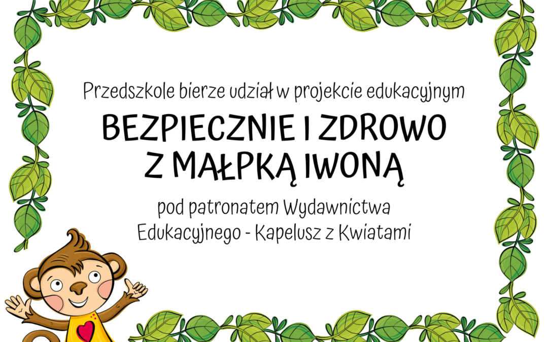 Ogólnopolski Projekt Edukacyjny BEZPIECZNIE I ZDROWO Z MAŁPKĄ IWONĄ.